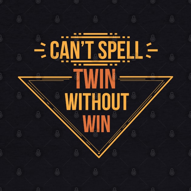 Can't Spell Twin Without Win - Twin by D3Apparels